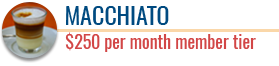 $250 Tier Macchiato | $250 per month member tier | Coffee Friends